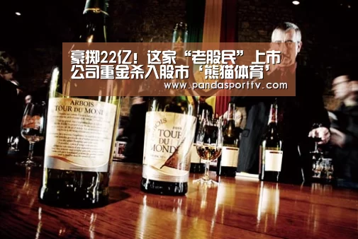 豪掷22亿！这家“老股民”上市公司重金杀入股市‘熊猫体育’