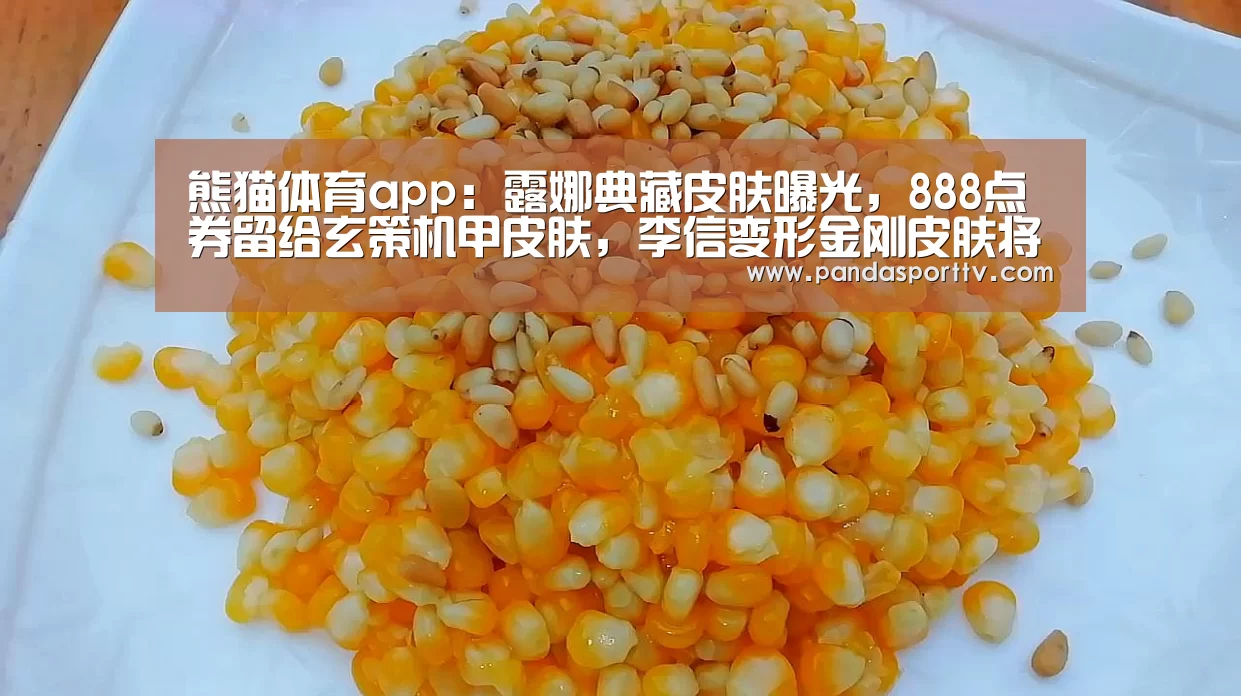 熊猫体育app：露娜典藏皮肤曝光，888点券留给玄策机甲皮肤，李信变形金刚皮肤将上线